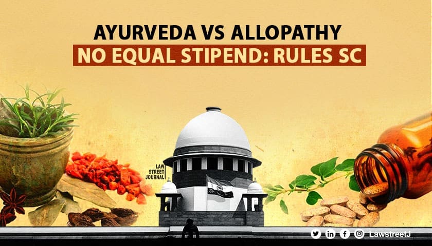 No Equal Stipends For PG Ayurveda and Allopathy Students: SC Rules [Read Judgment] 