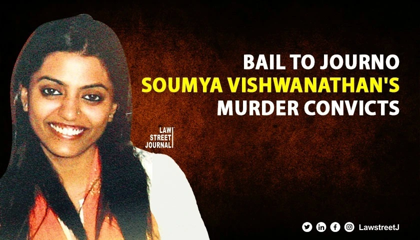 Delhi HC grants bail to journo Soumya Vishwanathan's murder convicts