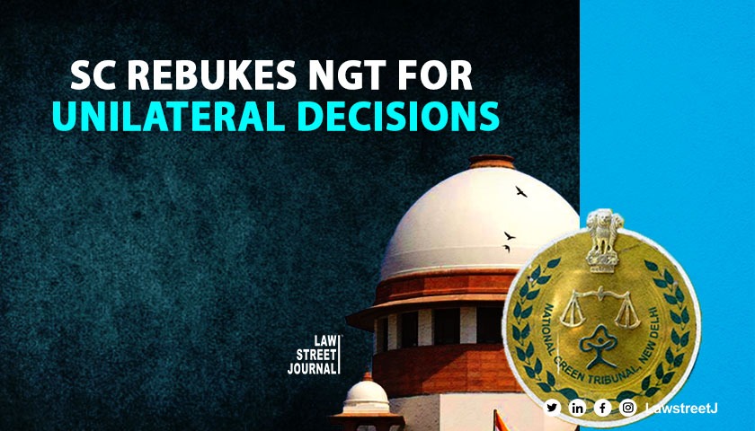 NGT must tread carefully to avoid oversight of propriety SC criticises unilateral decisions making 