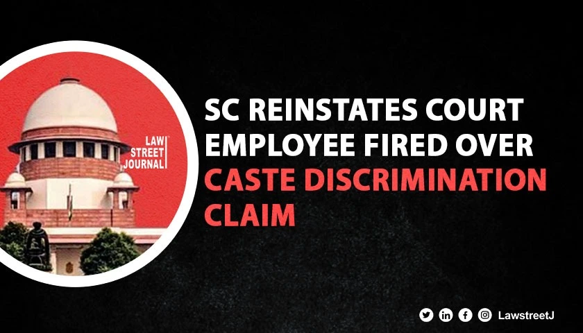 SC orders to reinstates Class IV court employee terminated for sending representation to HC CM alleging caste discrimination 