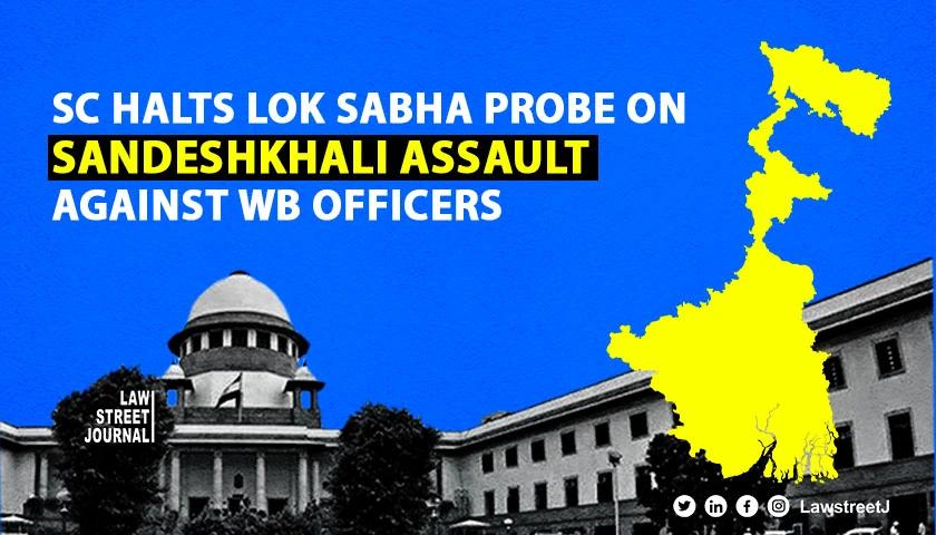 Sandeshkhali sexual assault SC stays proceedings before Lok Sabha Privileges Committee against WB officers