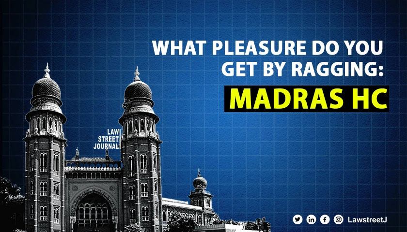 What pleasure do you get by ragging Madras HC raps accused students