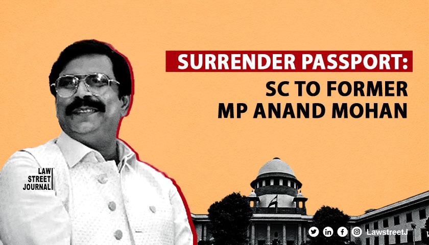 Surrender passport record presence in police station every 15 days SC to ex MP Anand Mohan