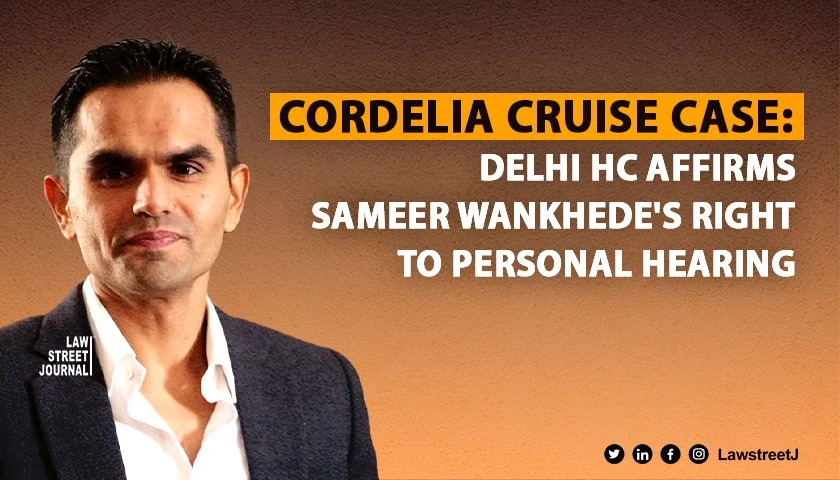 Cordelia Cruise Case: Delhi HC Affirms Sameer Wankhede's Right to Personal Hearing [Read Order]