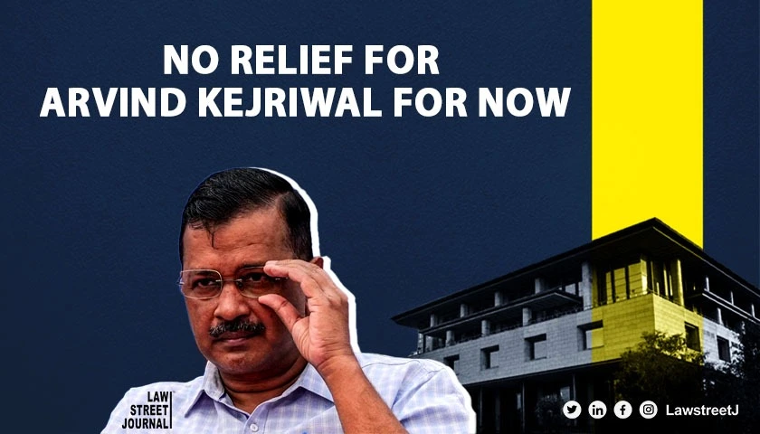Delhi liquor policy scam No relief for Arvind Kejriwal for now from Delhi HC