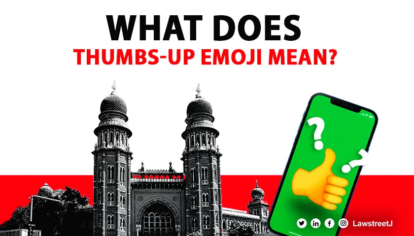 What does Thumbs up emoji in WhatsApp mean in response to a crime Madras HC explains 