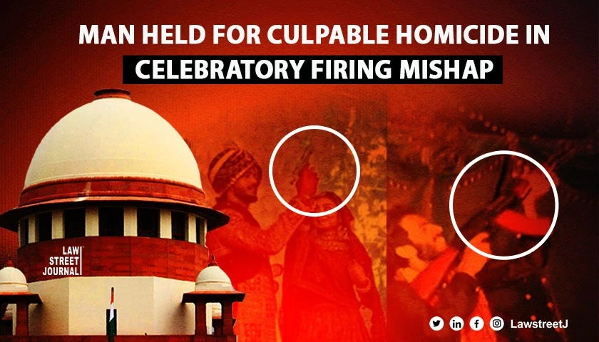 Celebratory firing an unfortunate yet prevalent practise SC holds man guilty of culpable homicide not amounting to murder 