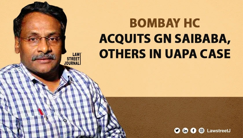 Bombay High Court acquits GN Saibaba and others in UAPA Case