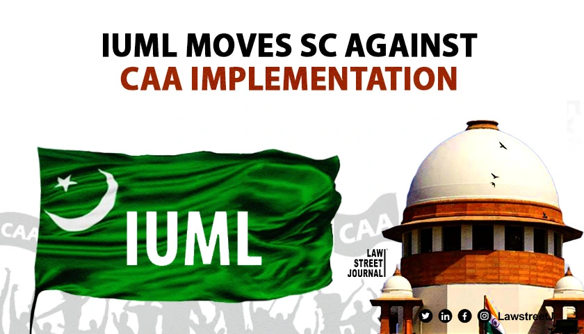 IUML files plea in Supreme Court against CAA implementation