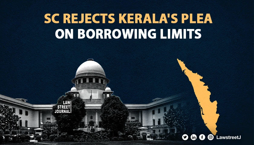 SC rejects Keralas plea on interim relief on borrowing limits