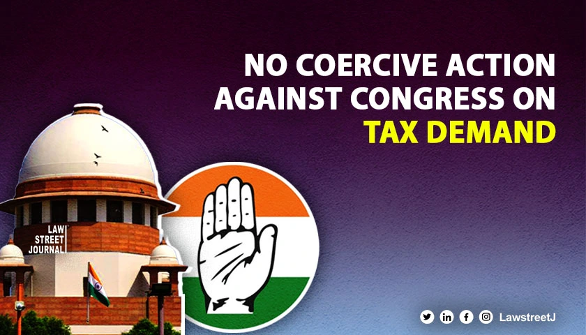 IT authorities not to take coercive action against Congress on Tax demand SC told