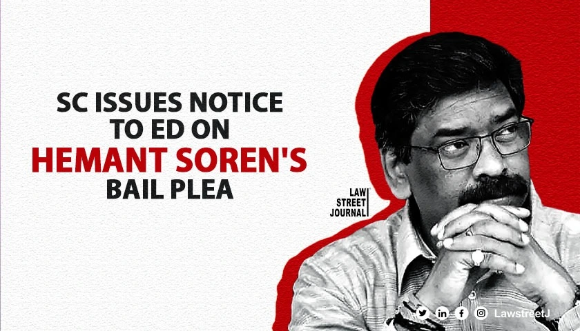 SC notice to ED on plea for interim bail by as ex Jharkhand CM Hemant Soren