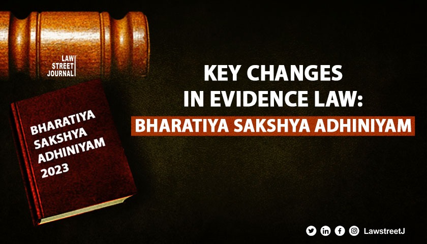 Key changes in the Law of Evidence - Bharatiya Sakshya Adhiniyam, 2023