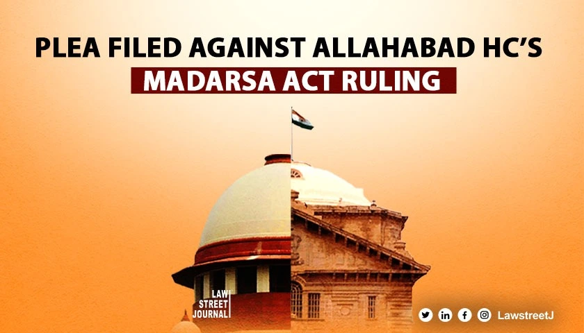 Plea filed in SC against Alld HCs order declaring Madarsa Act as unconstitutional 