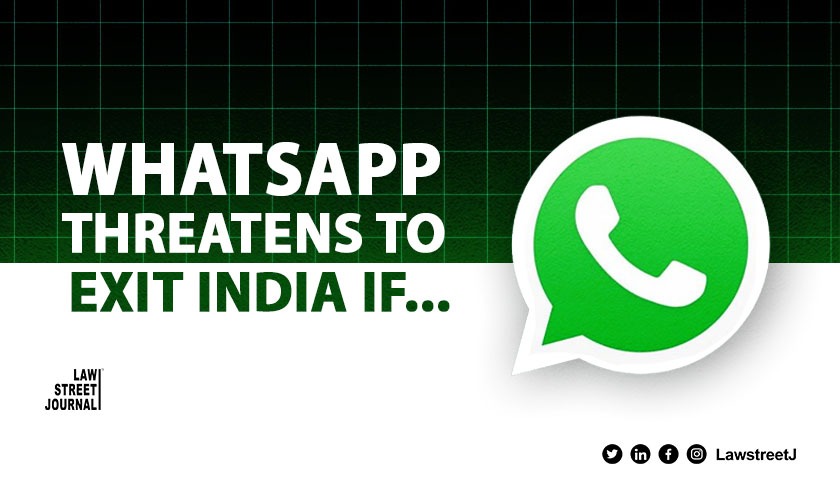 WhatsApp has threatened to exit India if asked to “break end-to-end encryption”