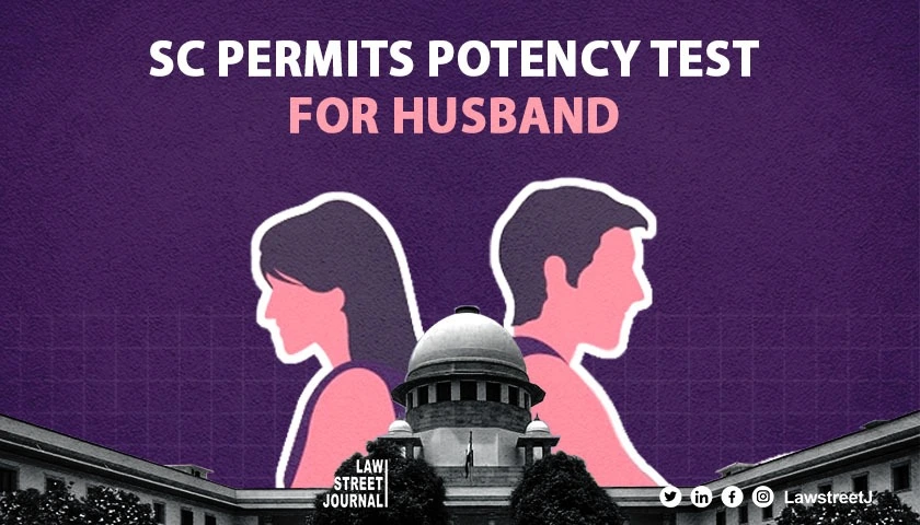 SC allows man to undergo potency test as wife claims marriage not consummated more than 7 years of alliance 