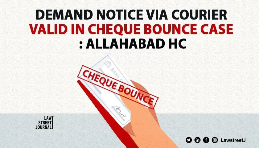 Demand Notice via courier valid in cheque bounce cases: Allahabad High Court