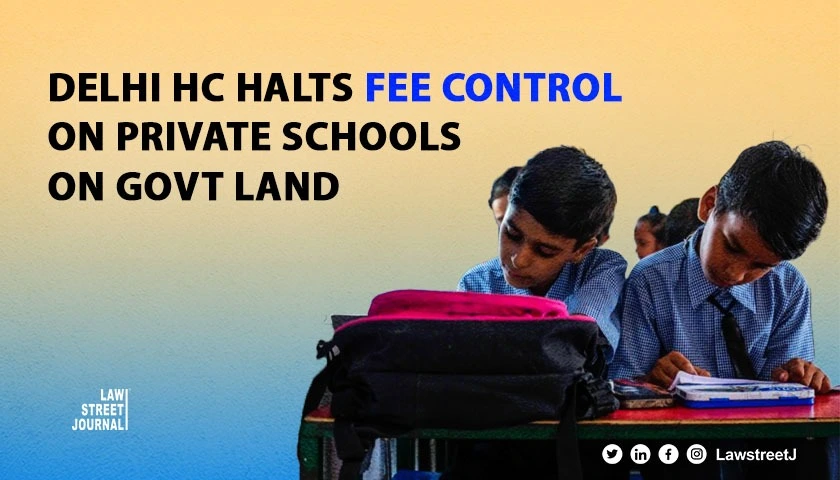 Restraint on private schools on govt land hiking fees without govt approval stayed by Delhi HC 