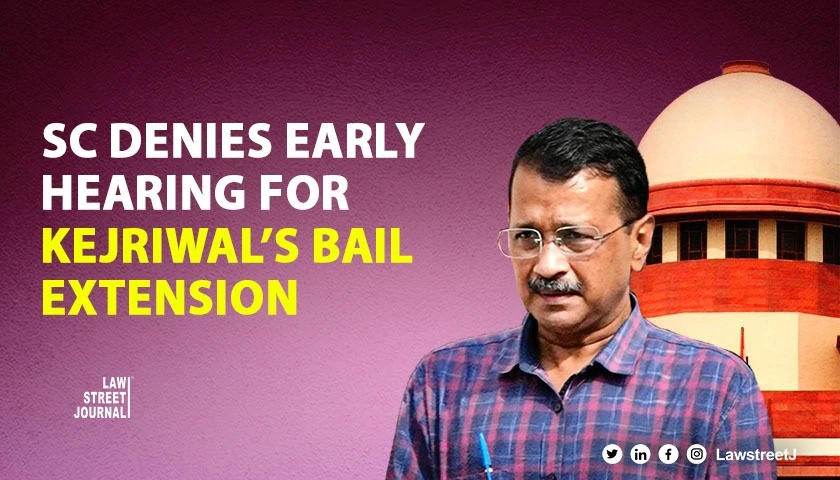 cji-to-decide-sc-refuses-early-hearing-on-kejriwals-plea-for-extension-of-his-interim-bail