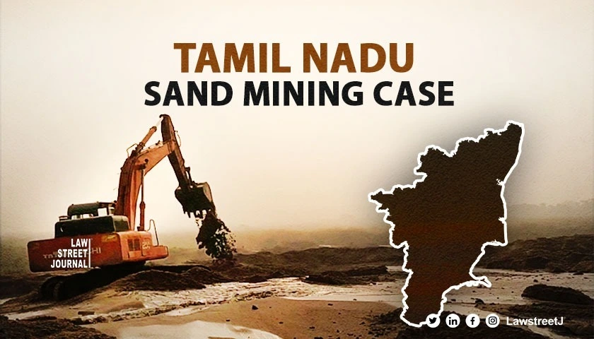 ED Alleges Non Compliance by District Collectors in Tamil Nadu Sand Mining Case