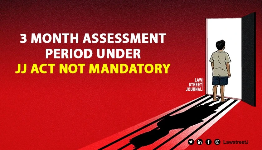 Period of 3 months for preliminary assessment under JJ Act not mandatory SC 
