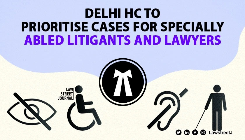 Delhi High Court to prioritise cases for Litigants and Lawyers with disabilities 