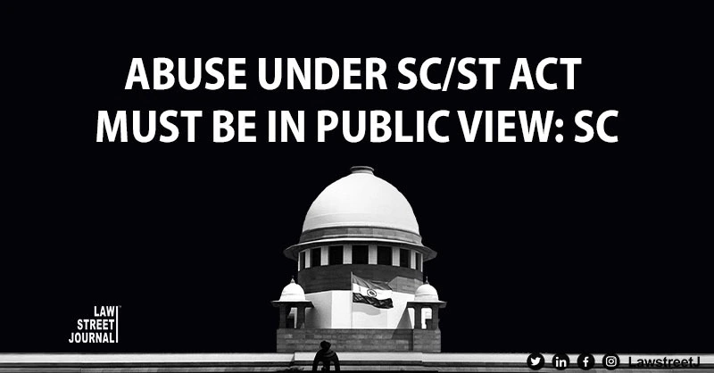 Abuse under SC/ST Act has to be in public view to make out offence: SC [Read Judgment]