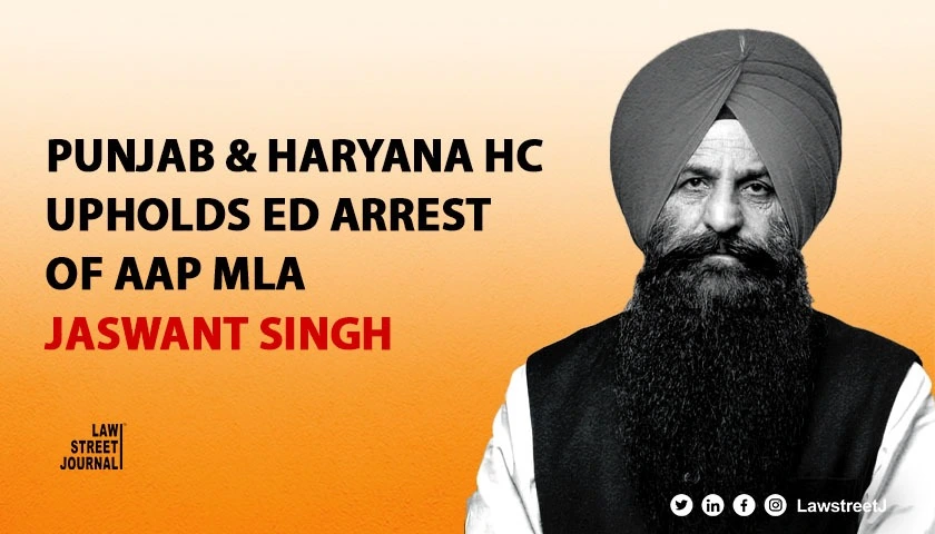 Punjab and Haryana High Court Upholds EDs Arrest of AAP MLA Dismisses Plea Challenging Detention 
