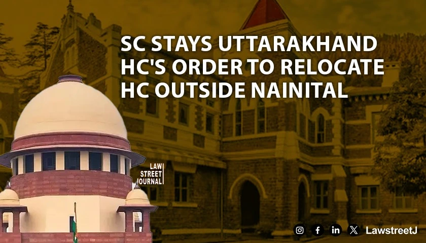Relocation of Uttarakhand HC outside Nainital SC stays HCs order