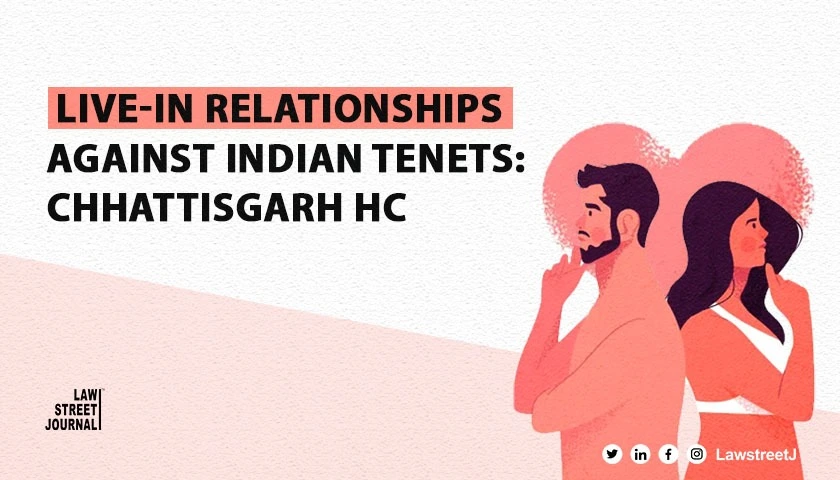 Live-In Relationship Is An Imported Philosophy Contrary To The Indian Tenets: Chhattisgarh High Court [Read Judgment]