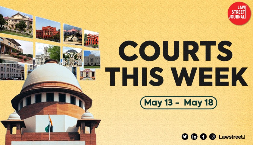 Indian Courts this Week: Law Street Journal's Weekly Round-Up of SC & HCs [May 13 - May 18]