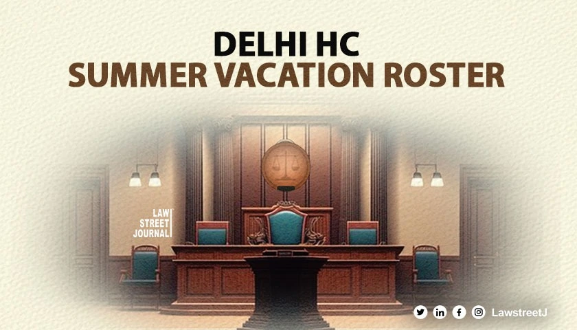 Delhi High Court Roster for Urgent Cases during Summer Vacation