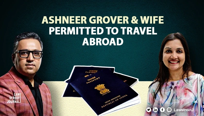 Delhi HC Permits Ashneer Grover and Wife to Travel Abroad Separately Amidst Ongoing EOW Probe