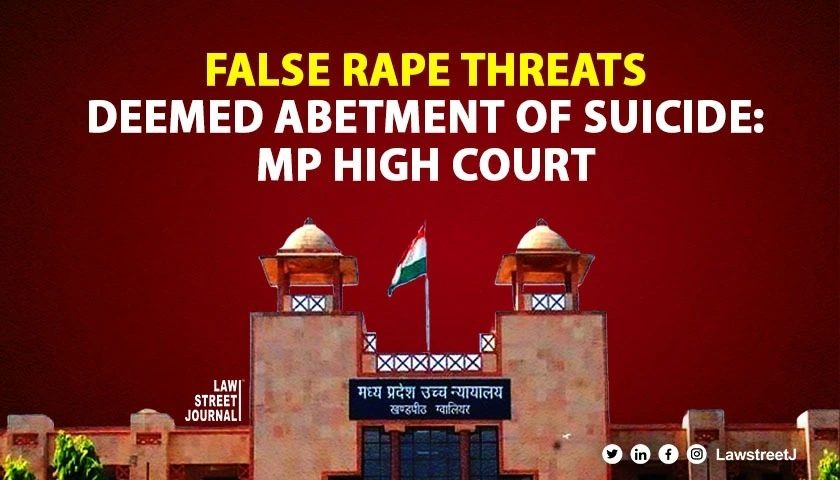 Threat of false rape allegations constitutes abetment of suicide Madhya Pradesh HC 