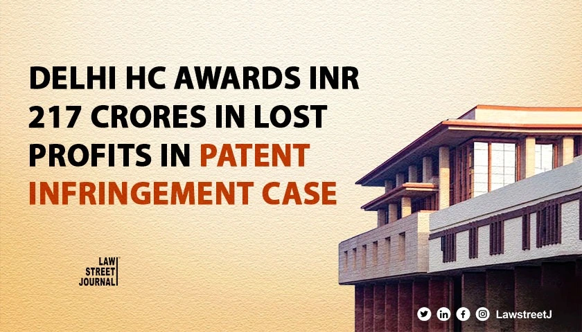 Delhi High Court Grants INR 217 Crores as Lost Profits in Patent Infringement Matter