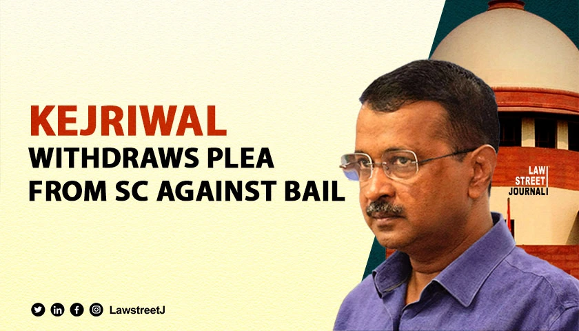 After detailed order Kejriwal withdraws plea from SC against interim order of stay on bail