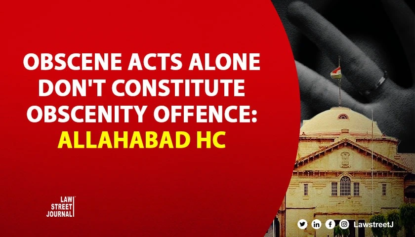 Mere Performance of an obscene or indecent act not sufficient to constitute offence of obscenity Allahabad HC 