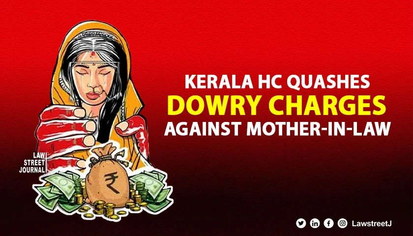 Kerala HC quashes charges against mother in law in dowry case warns against misuse of sec 498A IPC 