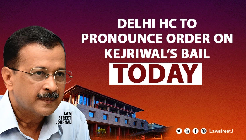 delhi-hc-to-pronounce-order-on-ed-plea-seeking-stay-on-kejriwals-bail-today
