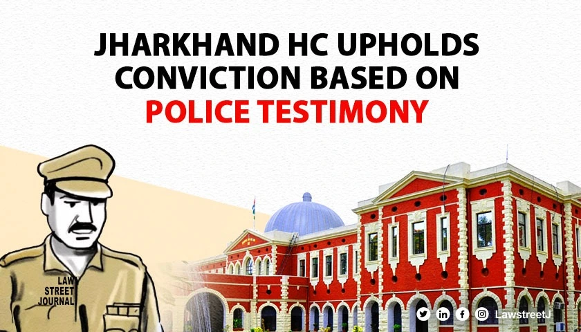 Jharkhand High Court Affirms Conviction Based Solely on Police Testimony Dismisses Petition 