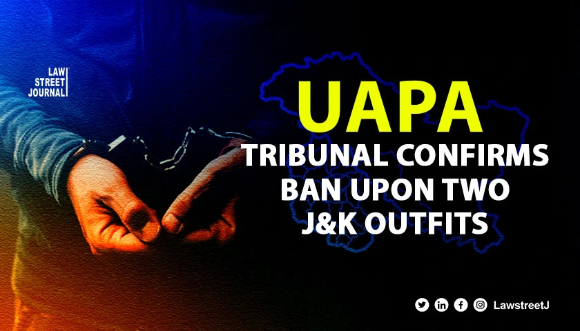 UAPA Tribunal confirms ban upon two JK outfits