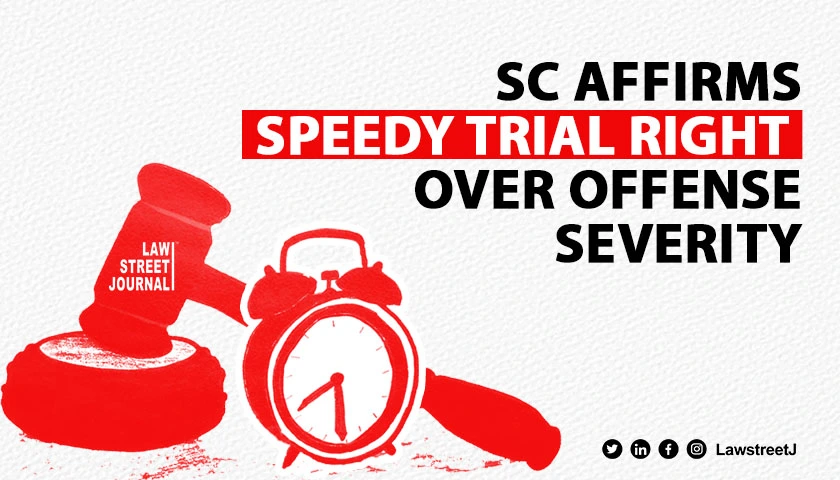 right-to-speedy-trial-cant-be-frustrated-due-to-severity-of-offence-sc