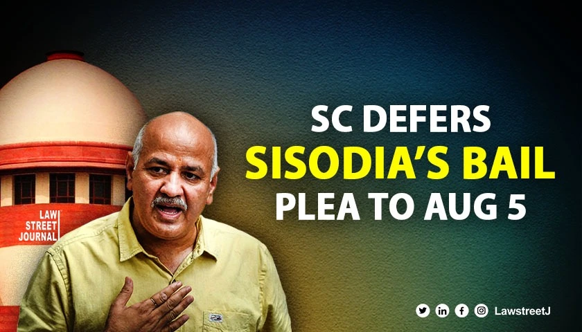 SC defers Sisodias bail plea to Aug 5