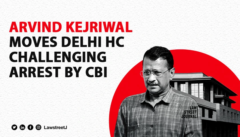 Arvind Kejriwal moves Delhi High Court challenging arrest by CBI in Delhi Excise Policy Case