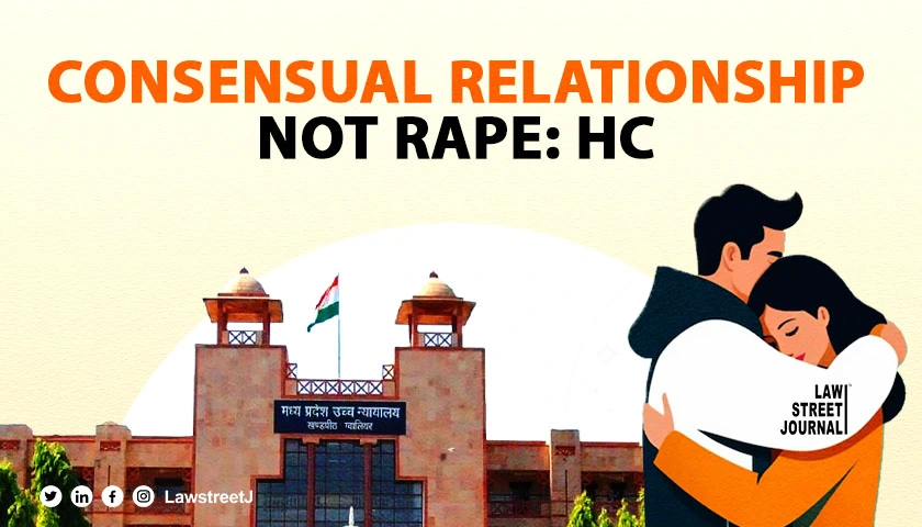 Madhya Pradesh HC quashes FIR in rape case rules consensual relationship cannot be termed rape