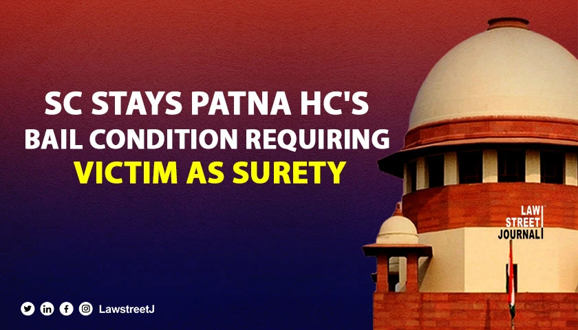 SC Stays Patna HCs Bail Condition Requiring Victim as Surety Orders Accuseds Release