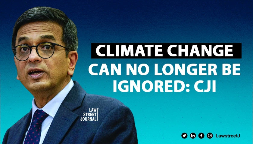 Climate change can no longer be ignored CJI