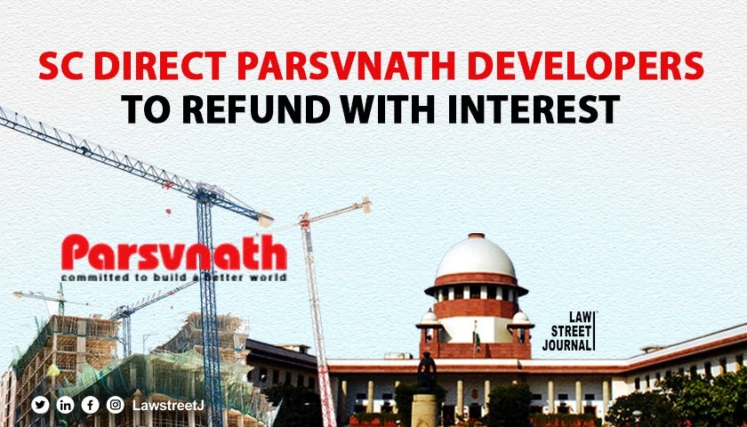 SC directs Parsvnath Developers to refund price with enhanced interest 