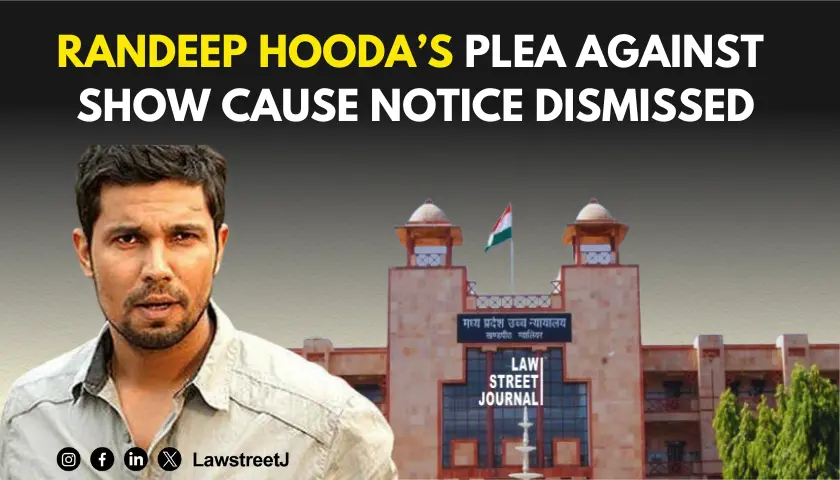 MP HC dismisses actor Randeep Hoodas petition against show cause notice issues guidelines