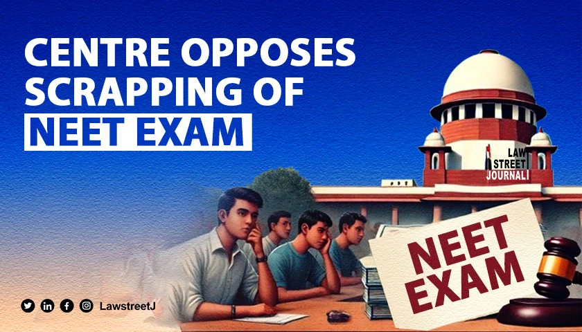 Centre tells Supreme Court scrapping NEET exam would seriously jeopardize lakhs of candidates